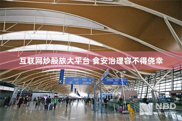 互联网炒股放大平台 食安治理容不得侥幸