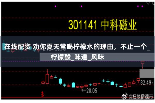 在线配资 劝你夏天常喝柠檬水的理由，不止一个_柠檬酸_味道_风味
