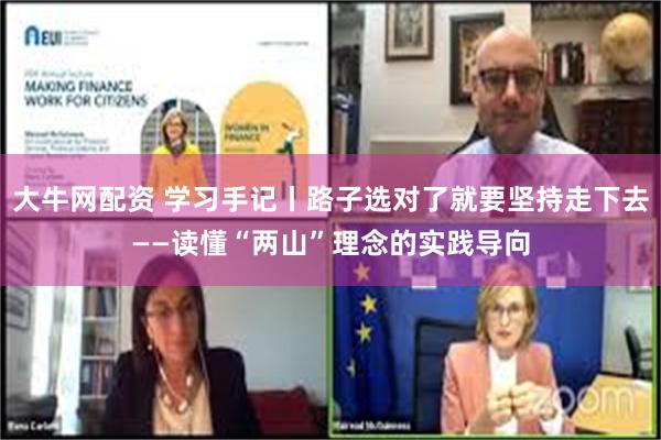 大牛网配资 学习手记丨路子选对了就要坚持走下去——读懂“两山”理念的实践导向