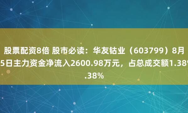 股票配资8倍 股市必读：华友钴业（603799）8月15日主力资金净流入2600.98万元，占总成交额1.38%