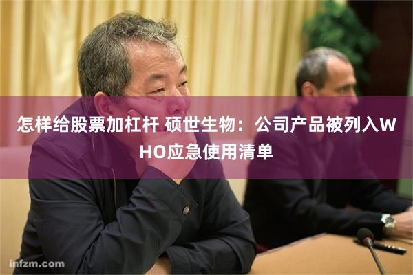 怎样给股票加杠杆 硕世生物：公司产品被列入WHO应急使用清单