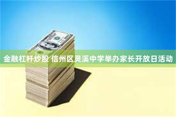 金融杠杆炒股 信州区灵溪中学举办家长开放日活动